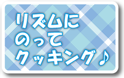 リズムにのってクッキング♪